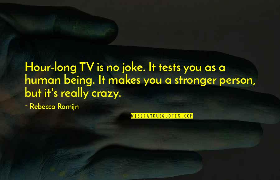 Crazy Person Quotes By Rebecca Romijn: Hour-long TV is no joke. It tests you