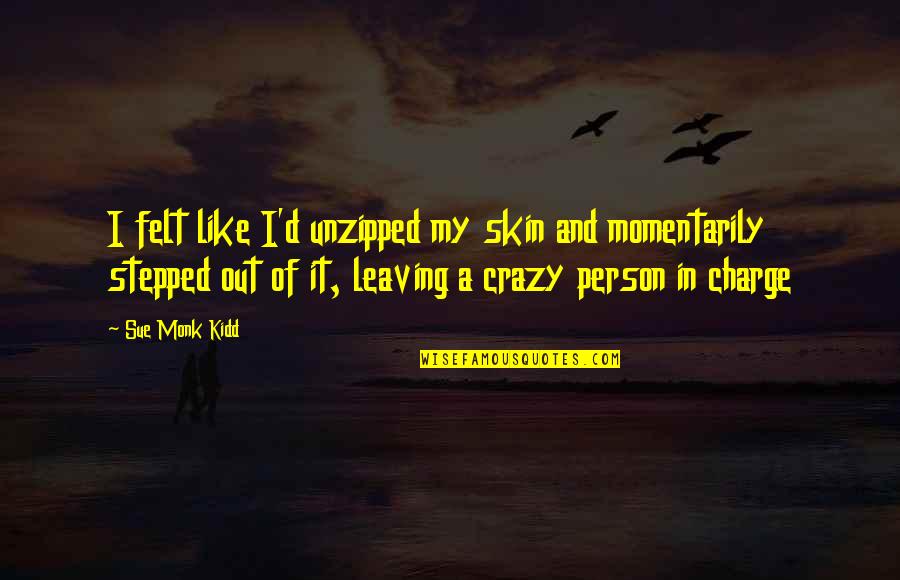 Crazy Person Quotes By Sue Monk Kidd: I felt like I'd unzipped my skin and