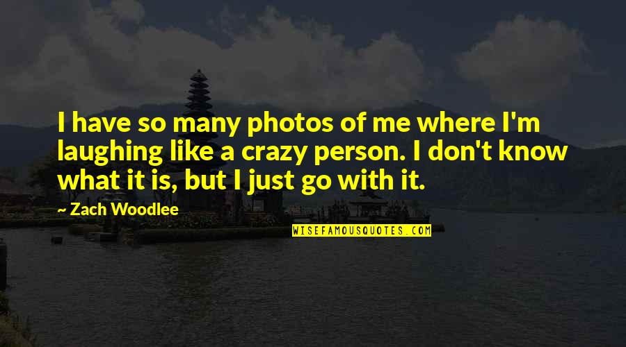 Crazy Person Quotes By Zach Woodlee: I have so many photos of me where