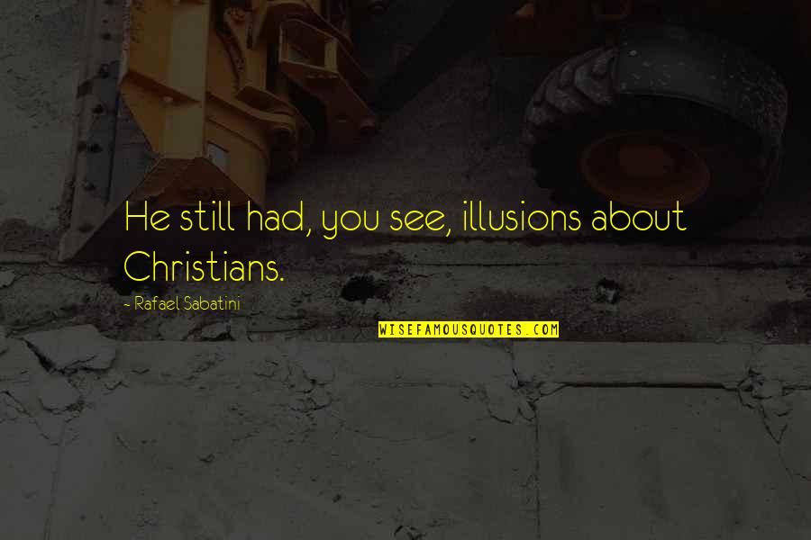 Crazy Psycho Girlfriend Quotes By Rafael Sabatini: He still had, you see, illusions about Christians.