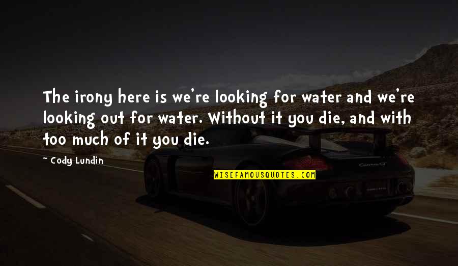 Crazy Psycho Quotes By Cody Lundin: The irony here is we're looking for water