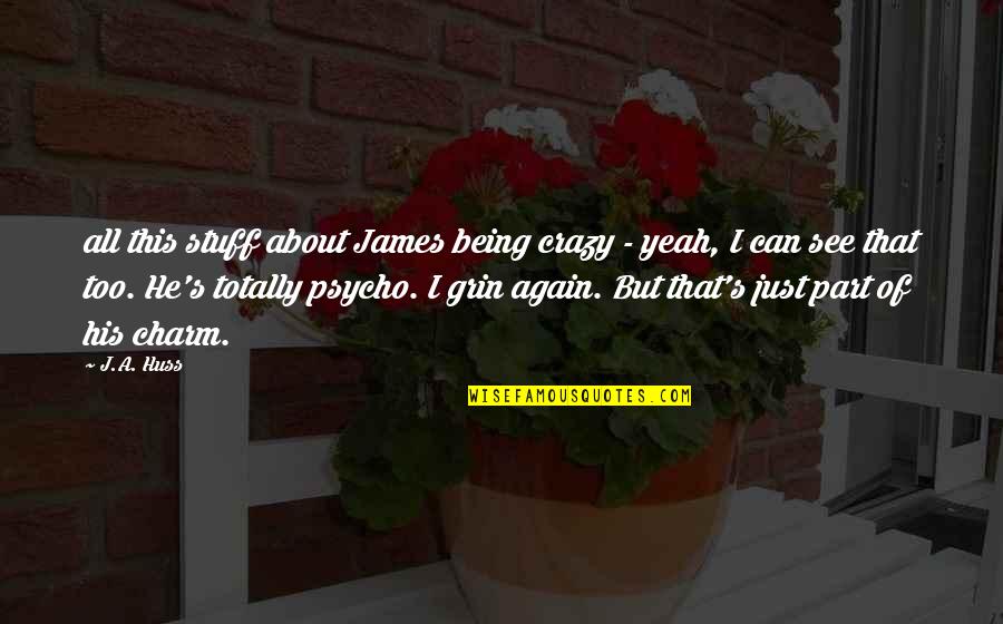 Crazy Psycho Quotes By J.A. Huss: all this stuff about James being crazy -