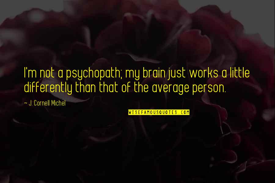 Crazy Psychopath Quotes By J. Cornell Michel: I'm not a psychopath; my brain just works Crazy Psychopath Quotes By J. Cornell Michel: I'm not a psychopath; my brain just works
