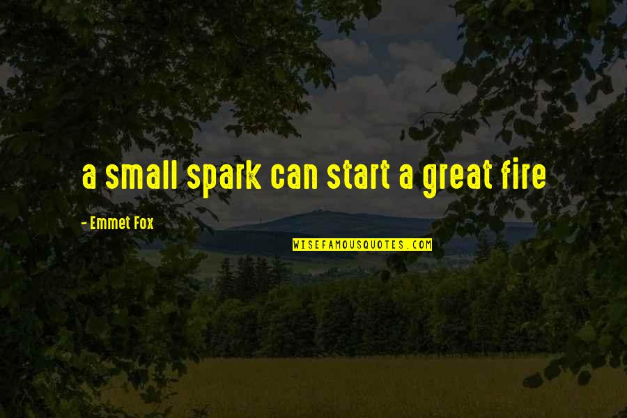 Crazy Quilt Quotes By Emmet Fox: a small spark can start a great fire