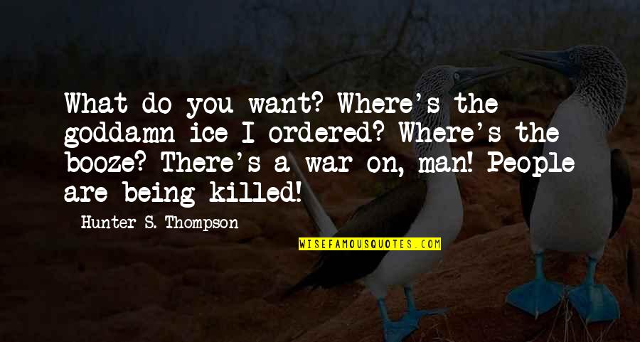 Crazy Random Funny Quotes By Hunter S. Thompson: What do you want? Where's the goddamn ice