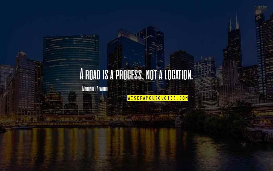 Crazy Random Funny Quotes By Margaret Atwood: A road is a process, not a location.