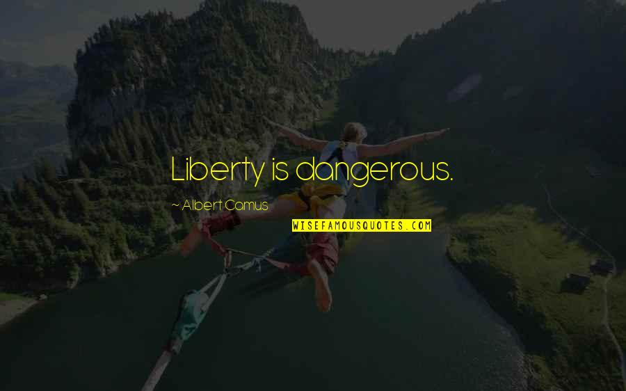 Crazy Republican Candidate Quotes By Albert Camus: Liberty is dangerous.