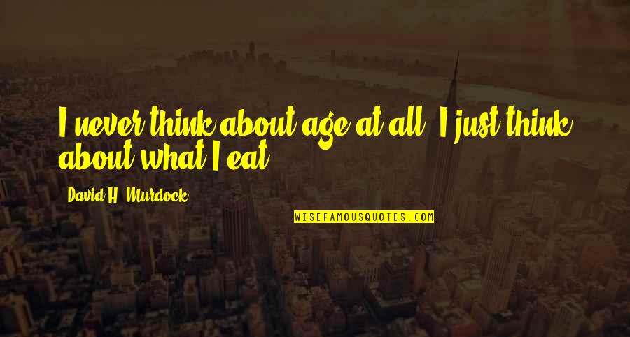 Crazy Republican Candidate Quotes By David H. Murdock: I never think about age at all. I