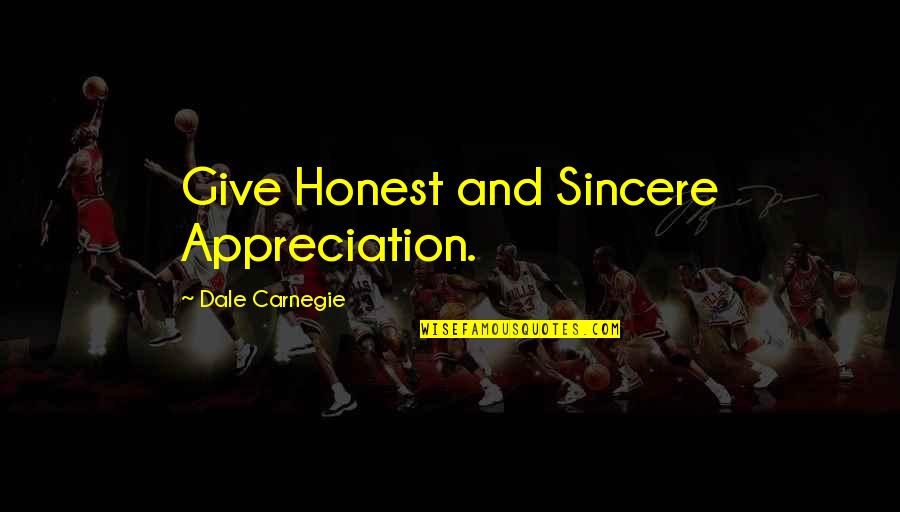 Crazy Right Wing Quotes By Dale Carnegie: Give Honest and Sincere Appreciation.