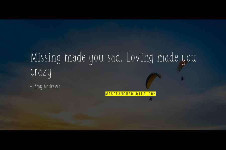 Crazy Sad Quotes By Amy Andrews: Missing made you sad. Loving made you crazy