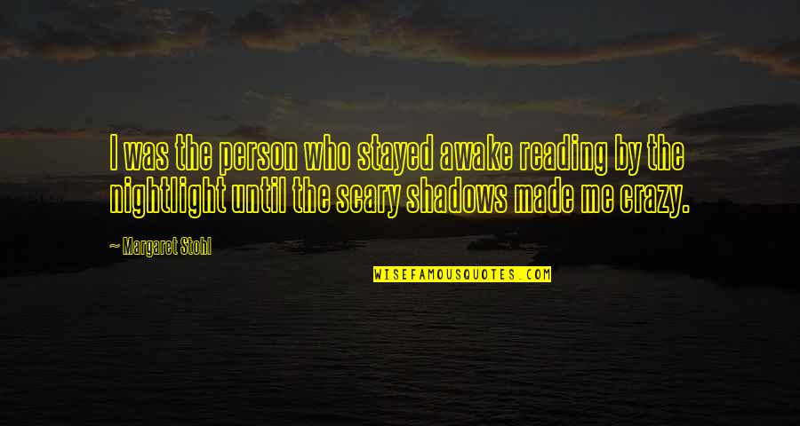 Crazy Scary Quotes By Margaret Stohl: I was the person who stayed awake reading