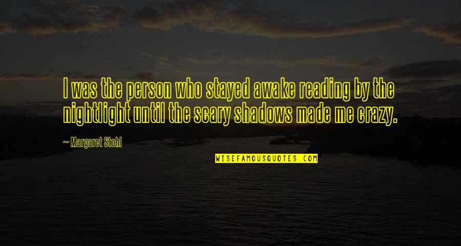 Crazy Scary Quotes By Margaret Stohl: I was the person who stayed awake reading Crazy Scary Quotes By Margaret Stohl: I was the person who stayed awake reading