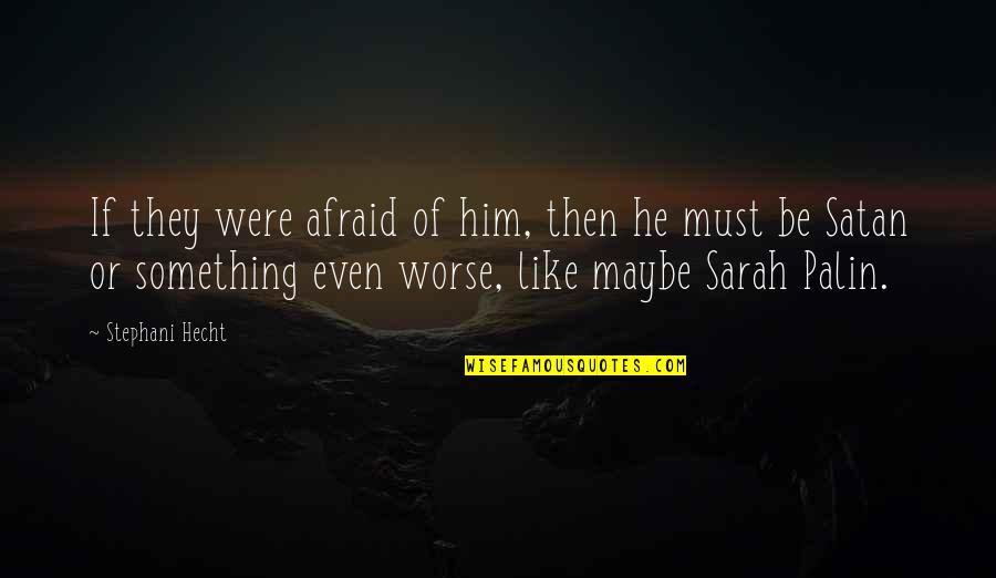 Crazy Scary Quotes By Stephani Hecht: If they were afraid of him, then he