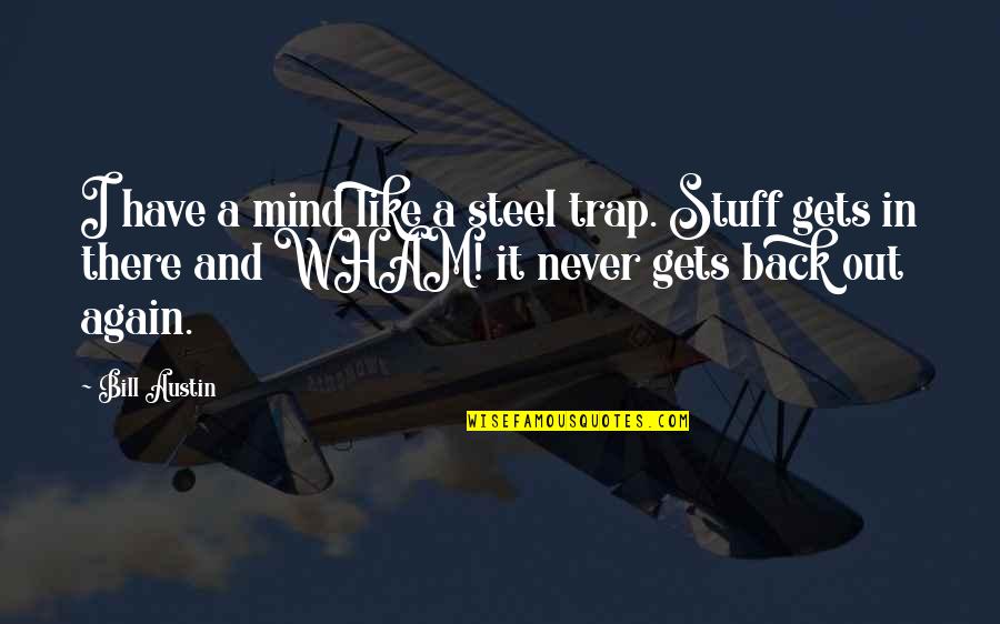 Crazy Silly Quotes By Bill Austin: I have a mind like a steel trap.