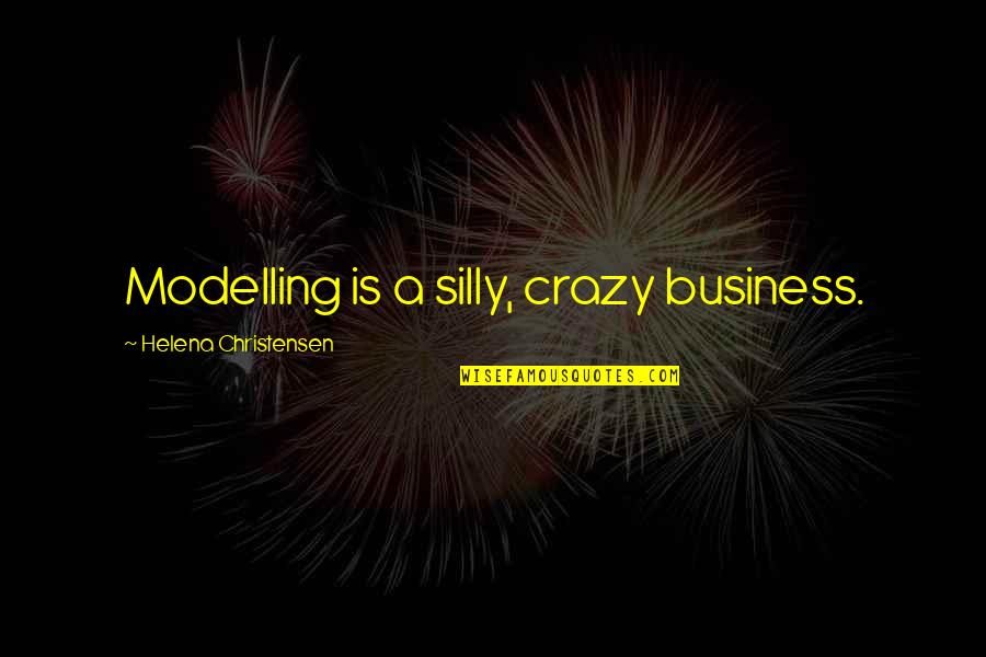 Crazy Silly Quotes By Helena Christensen: Modelling is a silly, crazy business.