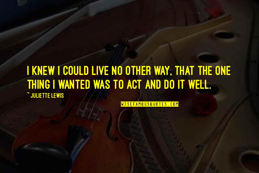 Crazy Silly Quotes By Juliette Lewis: I knew I could live no other way,