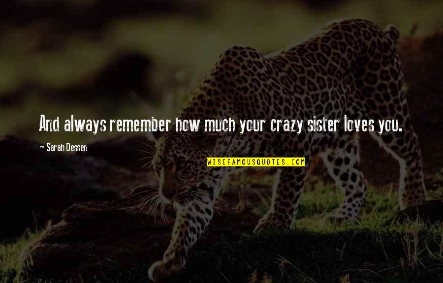 Crazy Sister Quotes By Sarah Dessen: And always remember how much your crazy sister