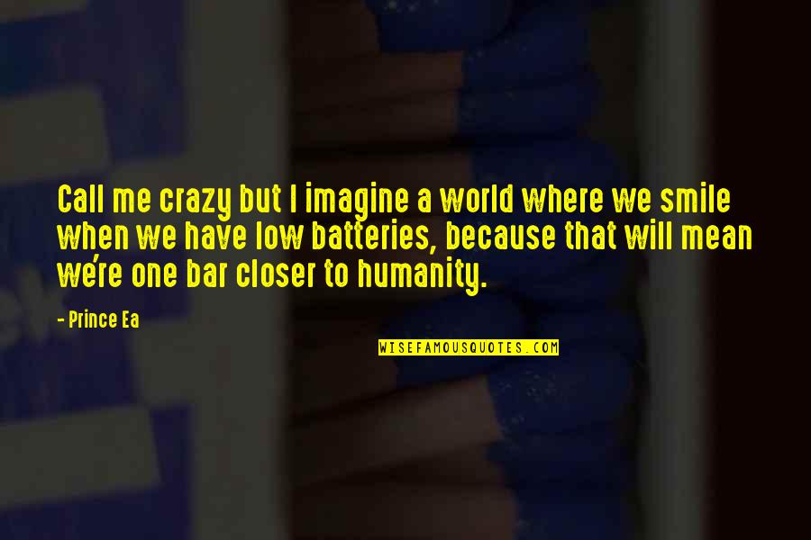 Crazy Smile Quotes By Prince Ea: Call me crazy but I imagine a world