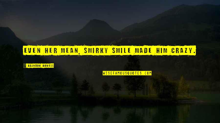 Crazy Smile Quotes By Rainbow Rowell: Even her mean, smirky smile made him crazy.