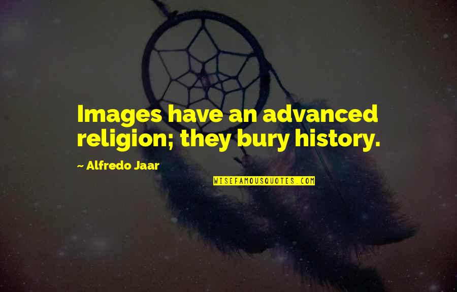 Crazy Sock Quotes By Alfredo Jaar: Images have an advanced religion; they bury history. Crazy Sock Quotes By Alfredo Jaar: Images have an advanced religion; they bury history.