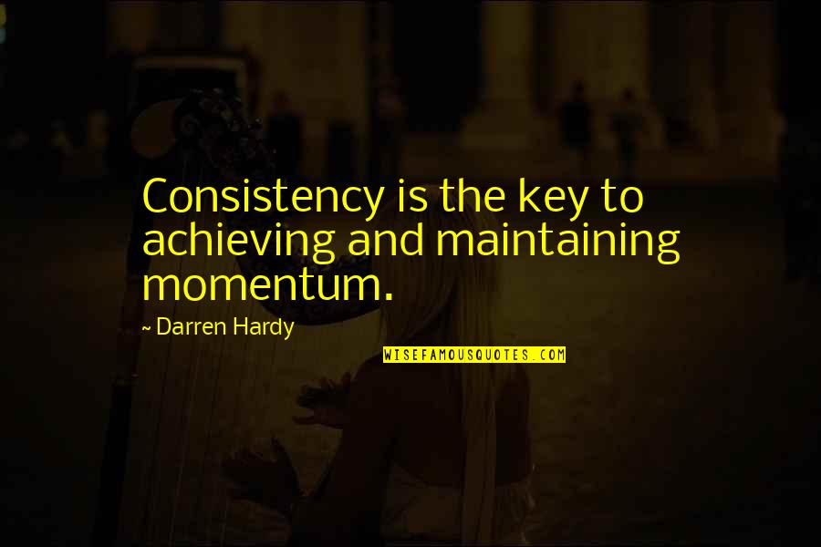 Crazy Sports Fans Quotes By Darren Hardy: Consistency is the key to achieving and maintaining