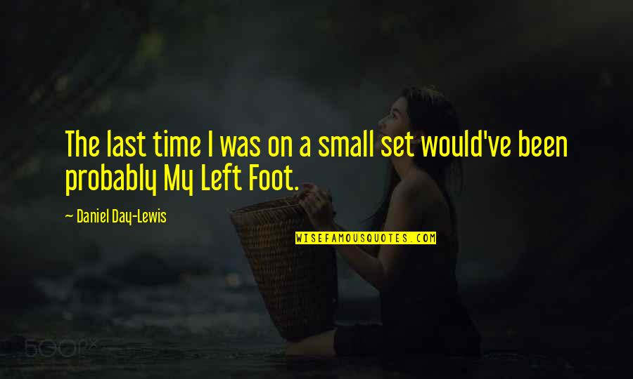 Crazy Stalker Girl Quotes By Daniel Day-Lewis: The last time I was on a small