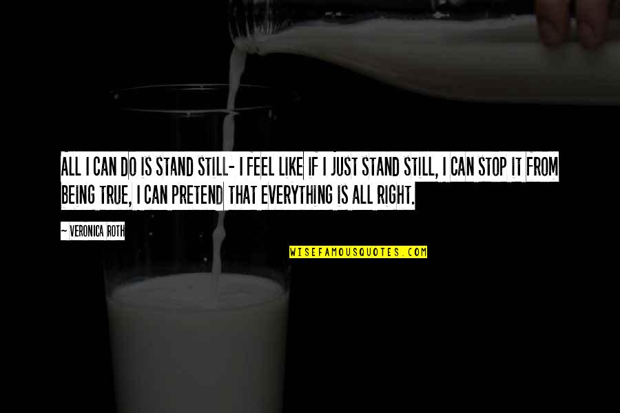 Crazy Stalker Girl Quotes By Veronica Roth: All I can do is stand still- I