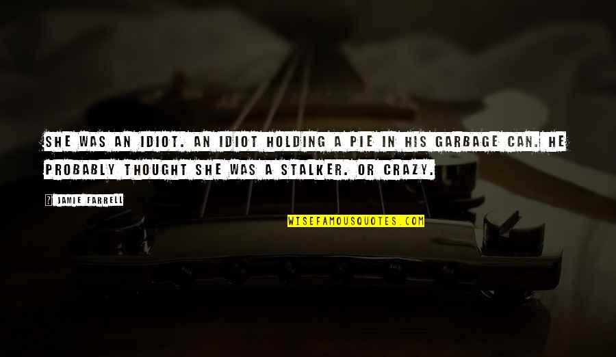 Crazy Stalker Quotes By Jamie Farrell: She was an idiot. An idiot holding a