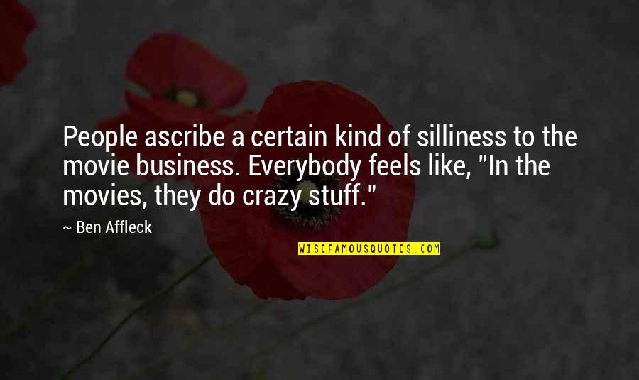 Crazy Stuff Quotes By Ben Affleck: People ascribe a certain kind of silliness to