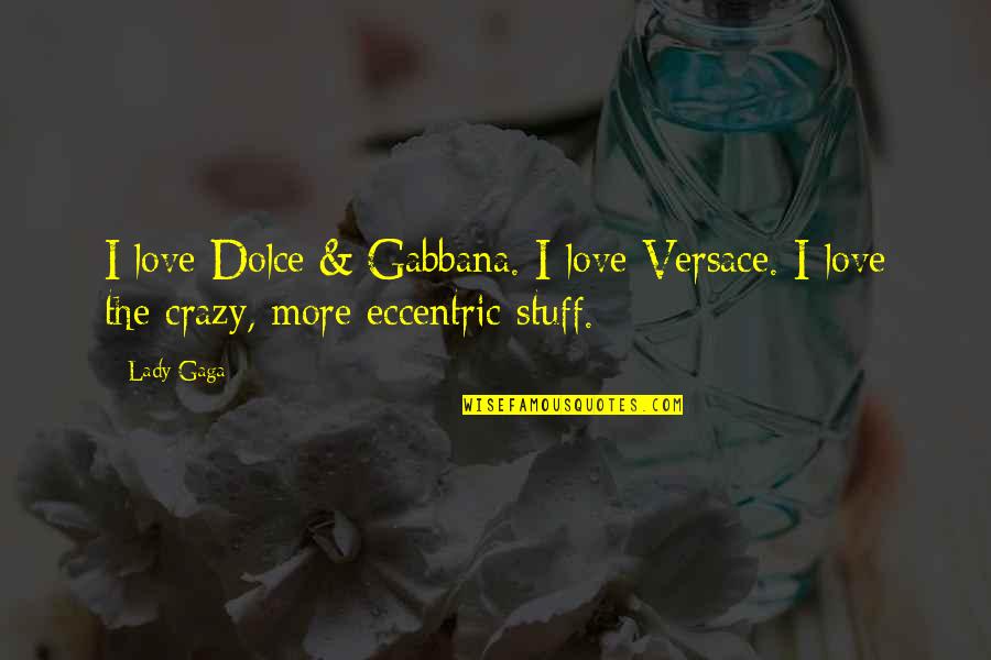 Crazy Stuff Quotes By Lady Gaga: I love Dolce & Gabbana. I love Versace.