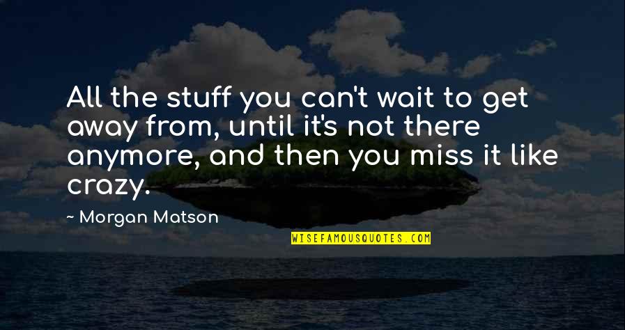 Crazy Stuff Quotes By Morgan Matson: All the stuff you can't wait to get