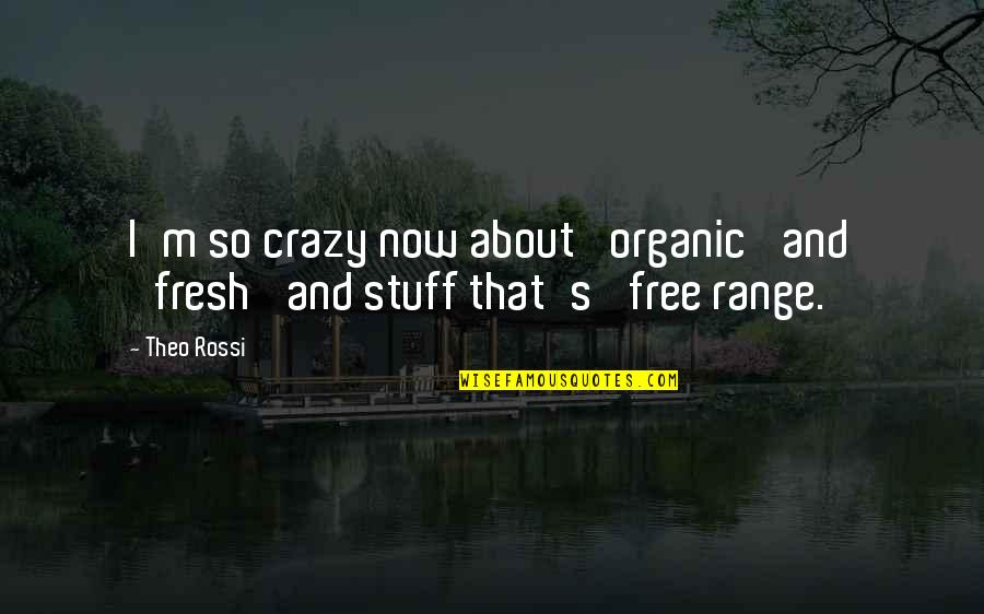 Crazy Stuff Quotes By Theo Rossi: I'm so crazy now about 'organic' and 'fresh'