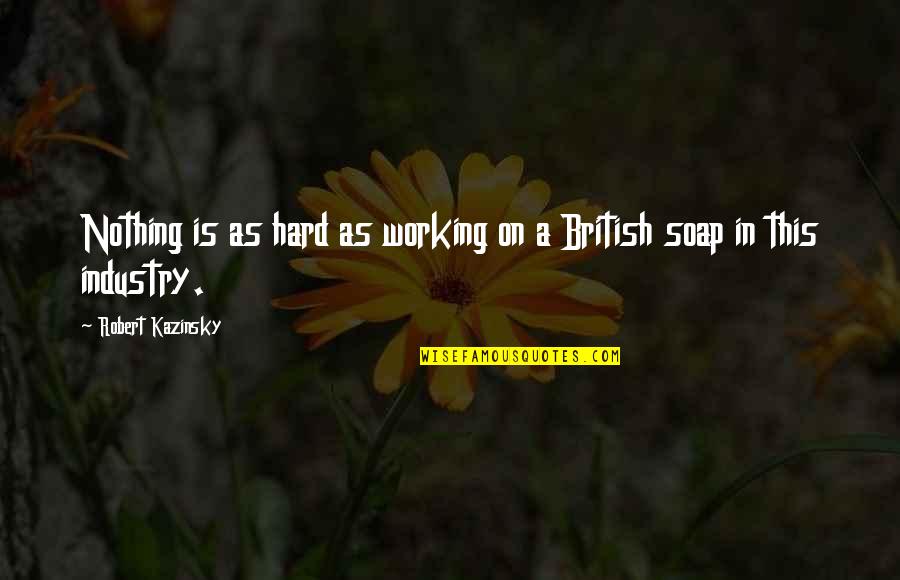 Crazy Stupid Friends Quotes By Robert Kazinsky: Nothing is as hard as working on a