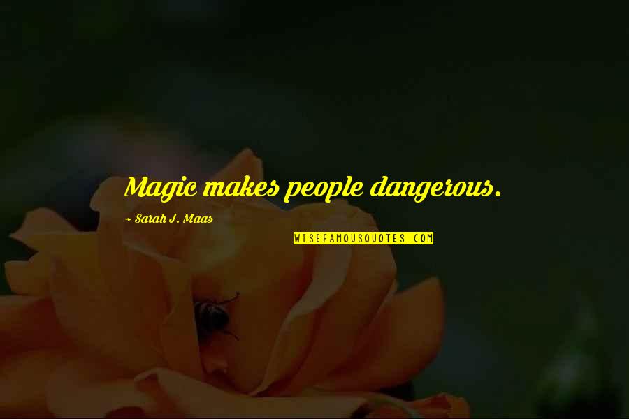 Crazy Stupid Friends Quotes By Sarah J. Maas: Magic makes people dangerous.