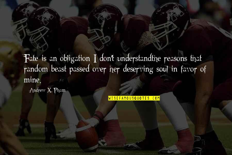 Crazy Stupid Funny Quotes By Andrew X. Pham: Fate is an obligation I don't understandthe reasons Crazy Stupid Funny Quotes By Andrew X. Pham: Fate is an obligation I don't understandthe reasons