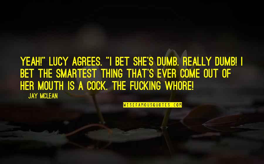 Crazy Stupid Love Liz Quotes By Jay McLean: Yeah!" Lucy agrees. "I bet she's dumb. Really
