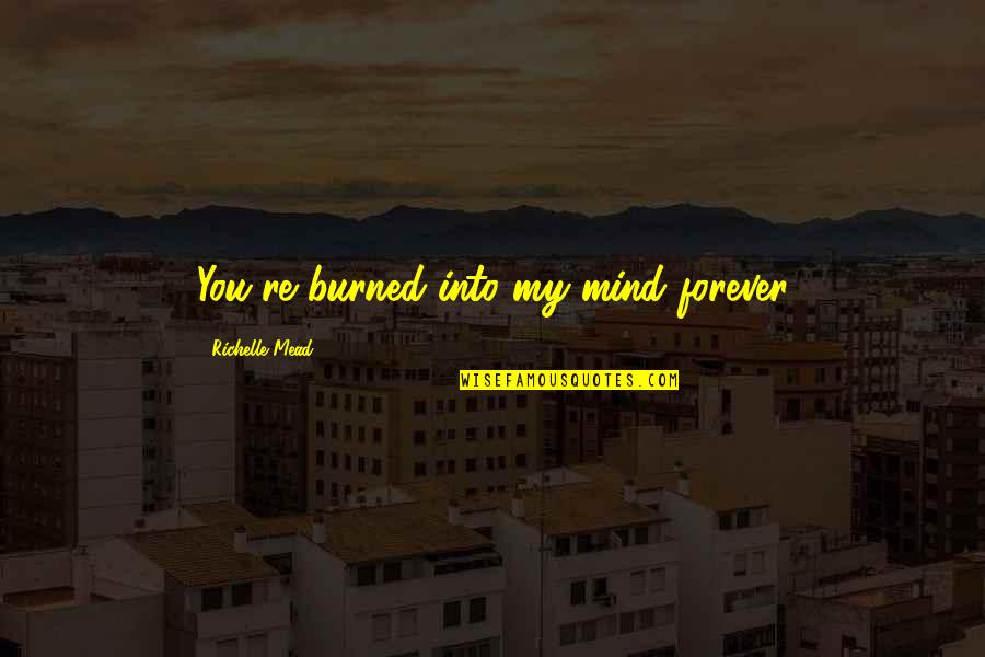 Crazy Stupid Love Quotes By Richelle Mead: You're burned into my mind forever