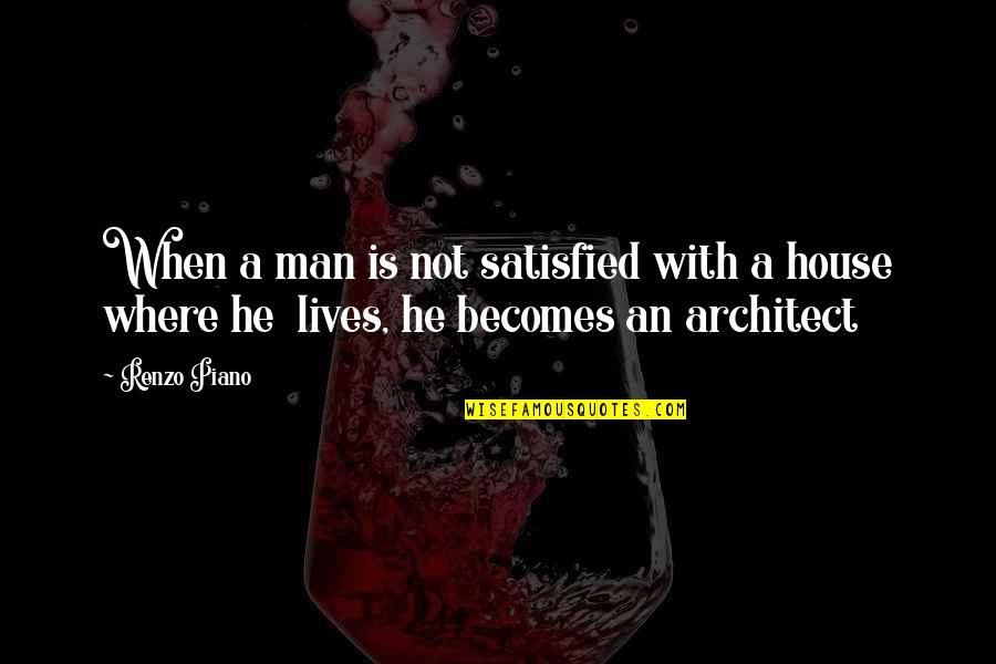 Crazy Stupid Love Soulmate Quotes By Renzo Piano: When a man is not satisfied with a