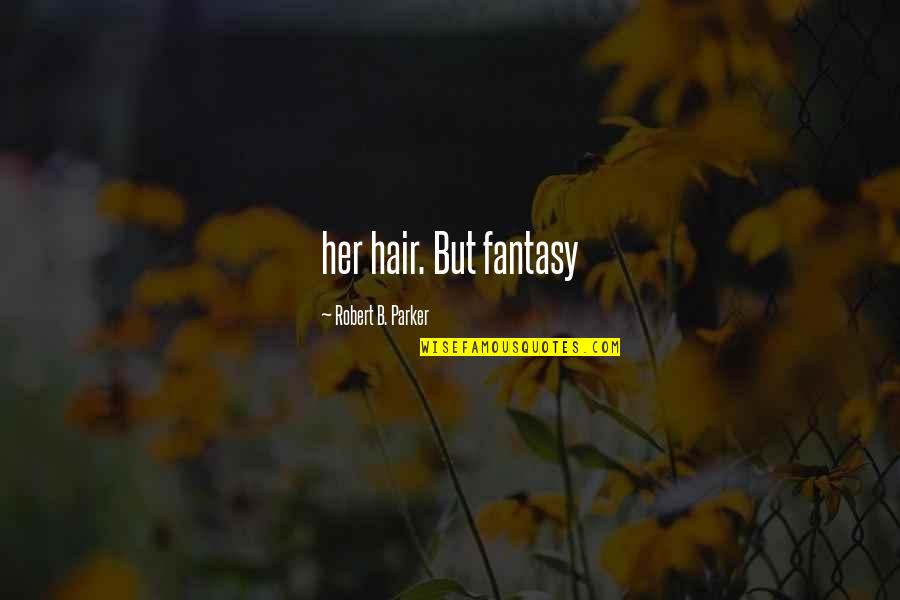 Crazy Stupid Love Soulmate Quotes By Robert B. Parker: her hair. But fantasy