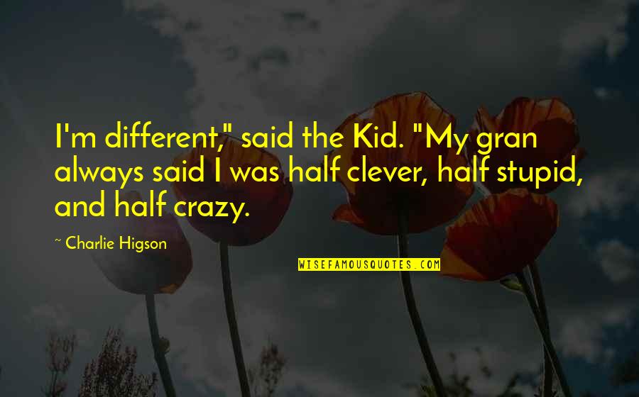 Crazy Stupid Quotes By Charlie Higson: I'm different," said the Kid. "My gran always