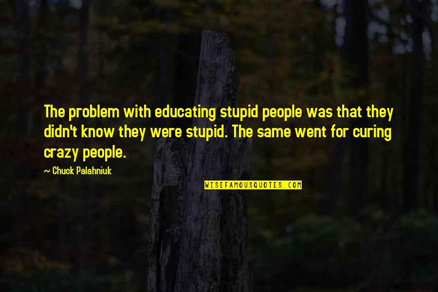 Crazy Stupid Quotes By Chuck Palahniuk: The problem with educating stupid people was that