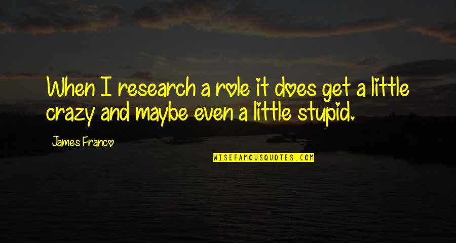 Crazy Stupid Quotes By James Franco: When I research a role it does get