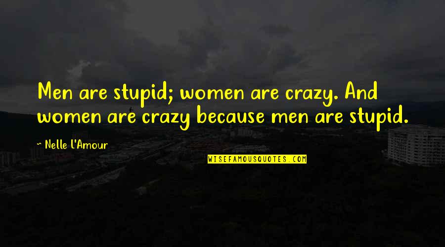 Crazy Stupid Quotes By Nelle L'Amour: Men are stupid; women are crazy. And women