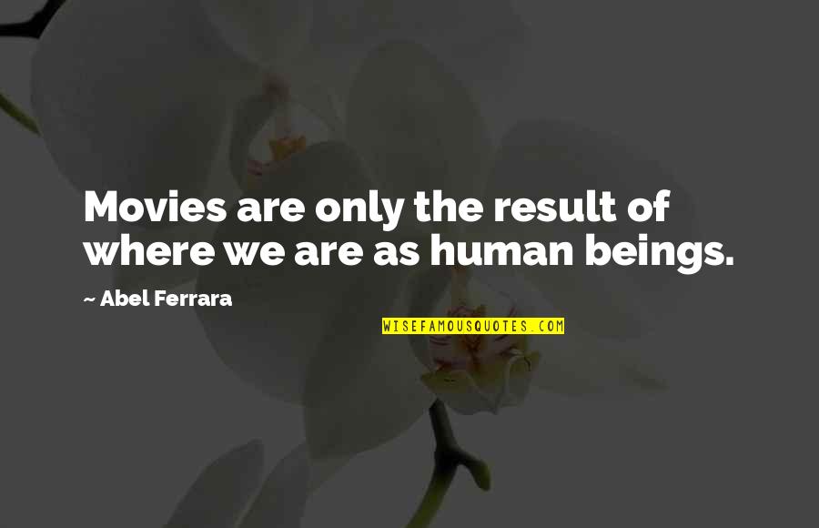 Crazy Stupid Sister Quotes By Abel Ferrara: Movies are only the result of where we