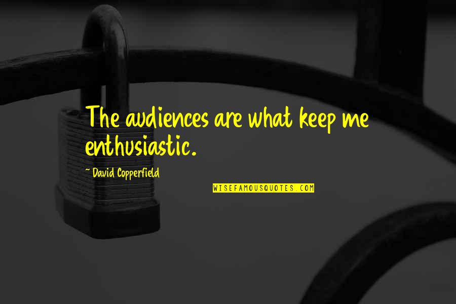 Crazy Stupid Sister Quotes By David Copperfield: The audiences are what keep me enthusiastic.