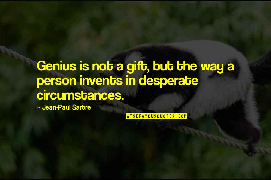 Crazy Stupid Sister Quotes By Jean-Paul Sartre: Genius is not a gift, but the way
