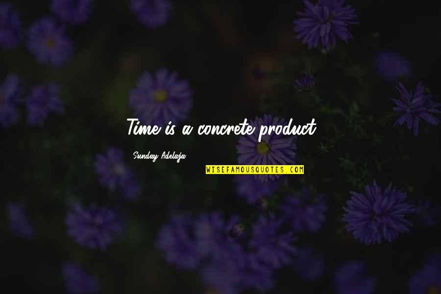 Crazy Stupid Sister Quotes By Sunday Adelaja: Time is a concrete product