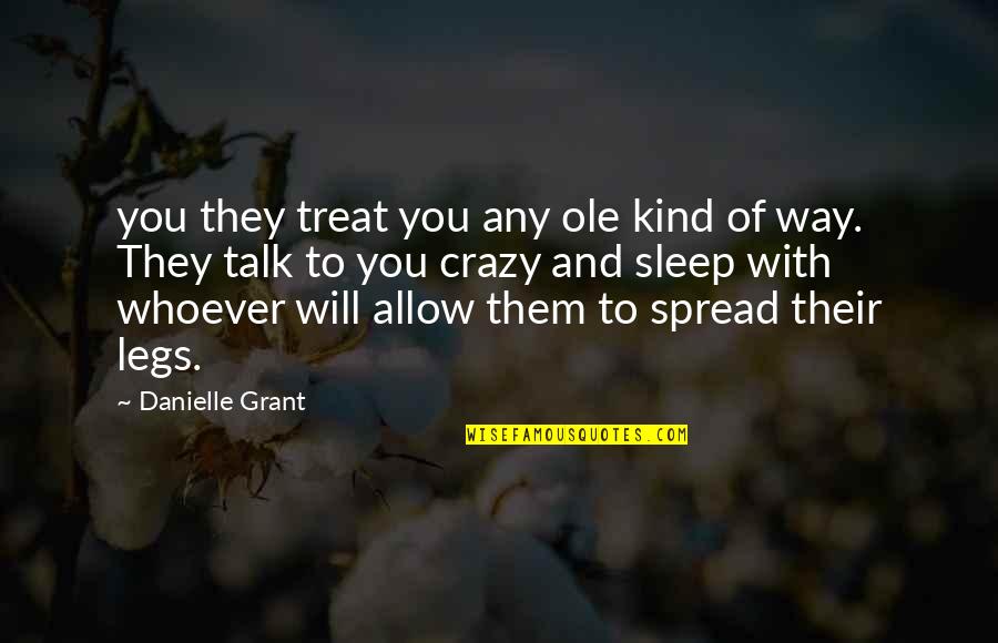Crazy Talk Quotes By Danielle Grant: you they treat you any ole kind of