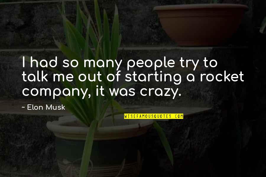 Crazy Talk Quotes By Elon Musk: I had so many people try to talk
