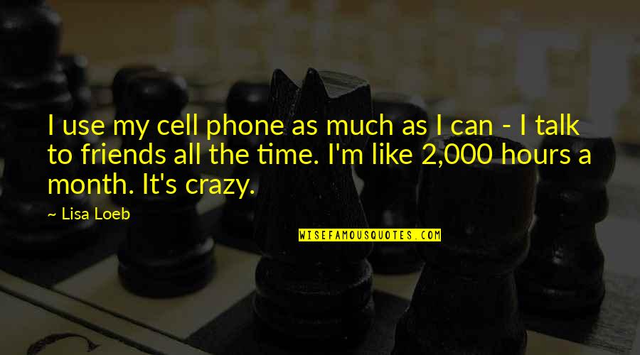 Crazy Talk Quotes By Lisa Loeb: I use my cell phone as much as